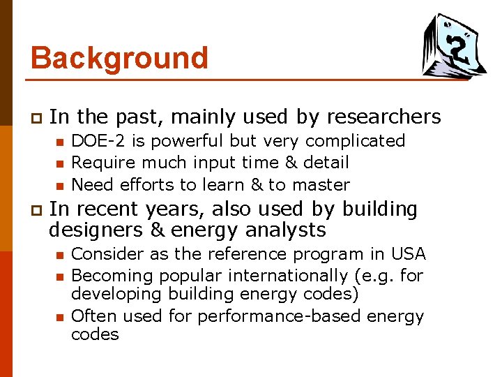 Background p In the past, mainly used by researchers n n n p DOE-2