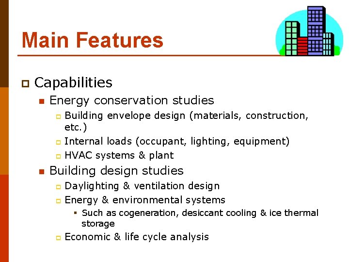 Main Features p Capabilities n Energy conservation studies Building envelope design (materials, construction, etc.