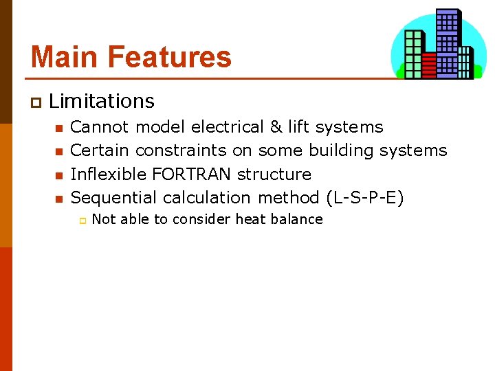 Main Features p Limitations n n Cannot model electrical & lift systems Certain constraints