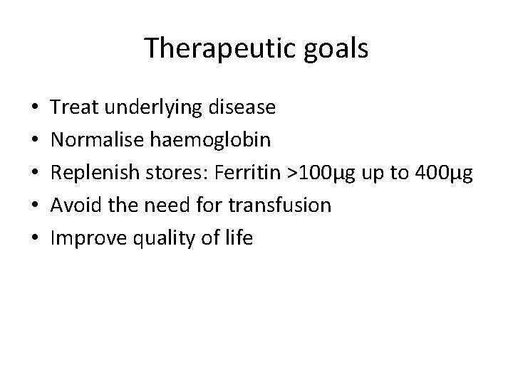 Therapeutic goals • • • Treat underlying disease Normalise haemoglobin Replenish stores: Ferritin >100μg