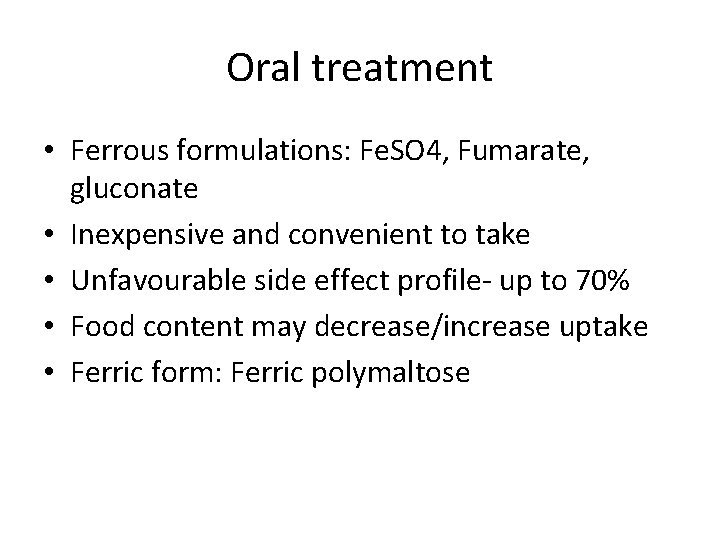 Oral treatment • Ferrous formulations: Fe. SO 4, Fumarate, gluconate • Inexpensive and convenient