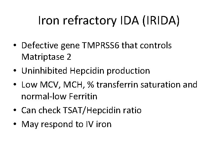 Iron refractory IDA (IRIDA) • Defective gene TMPRSS 6 that controls Matriptase 2 •