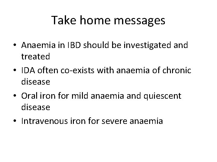 Take home messages • Anaemia in IBD should be investigated and treated • IDA