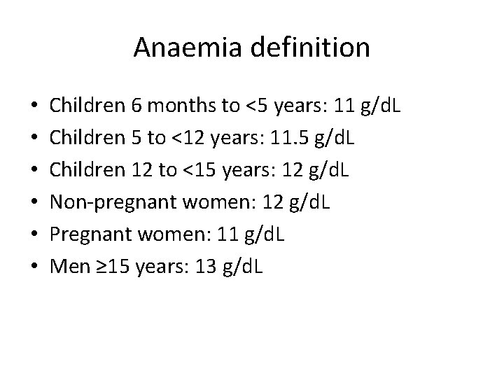 Anaemia definition • • • Children 6 months to <5 years: 11 g/d. L