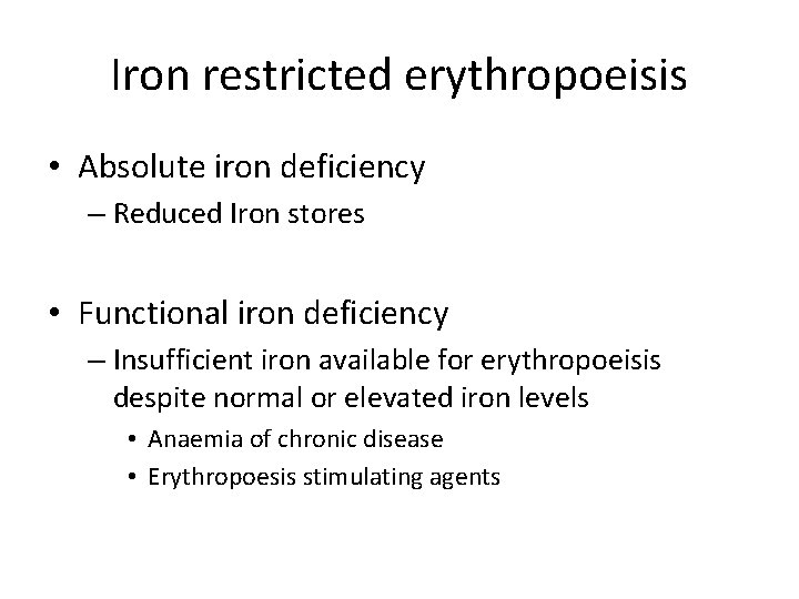 Iron restricted erythropoeisis • Absolute iron deficiency – Reduced Iron stores • Functional iron