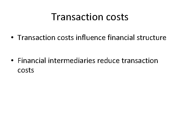 Transaction costs • Transaction costs influence financial structure • Financial intermediaries reduce transaction costs