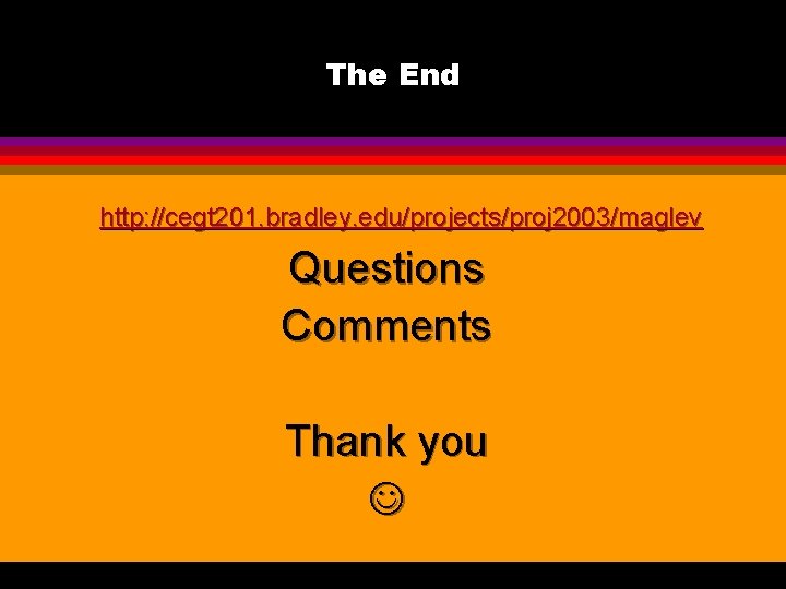 The End http: //cegt 201. bradley. edu/projects/proj 2003/maglev Questions Comments Thank you 