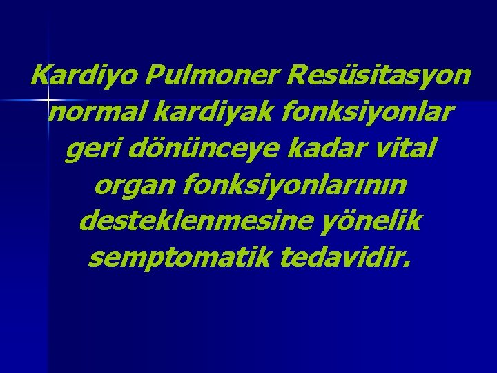 Kardiyo Pulmoner Resüsitasyon normal kardiyak fonksiyonlar geri dönünceye kadar vital organ fonksiyonlarının desteklenmesine yönelik