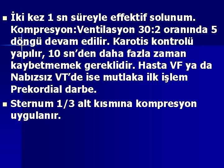 İki kez 1 sn süreyle effektif solunum. Kompresyon: Ventilasyon 30: 2 oranında 5 döngü