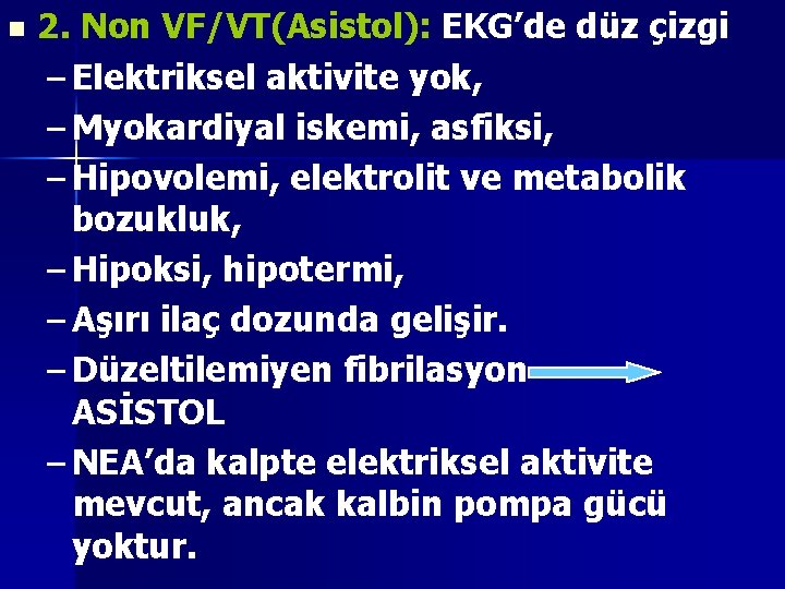 n 2. Non VF/VT(Asistol): EKG’de düz çizgi – Elektriksel aktivite yok, – Myokardiyal iskemi,