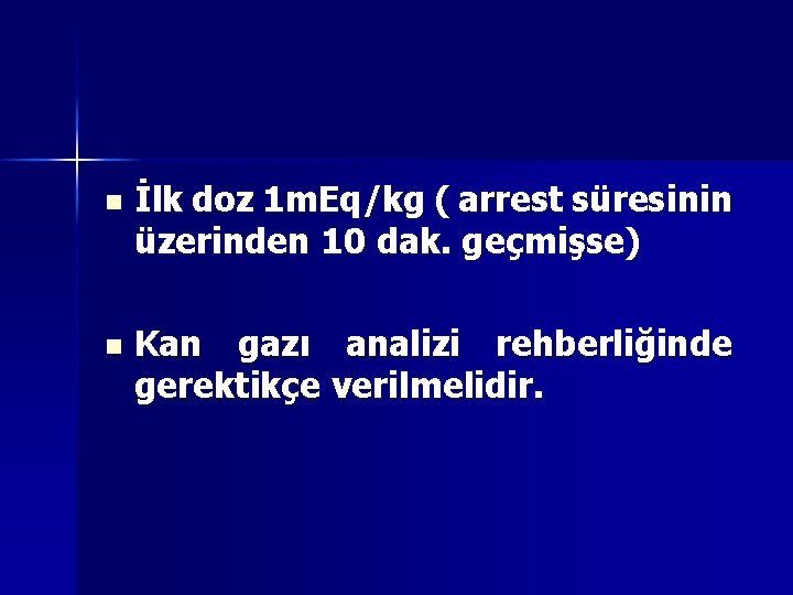 n İlk doz 1 m. Eq/kg ( arrest süresinin üzerinden 10 dak. geçmişse) n