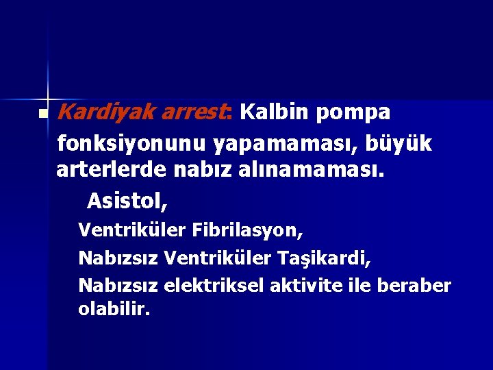 n Kardiyak arrest: Kalbin pompa fonksiyonunu yapamaması, büyük arterlerde nabız alınamaması. Asistol, Ventriküler Fibrilasyon,