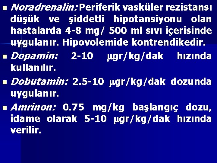 n Noradrenalin: Periferik vasküler rezistansı düşük ve şiddetli hipotansiyonu olan hastalarda 4 -8 mg/