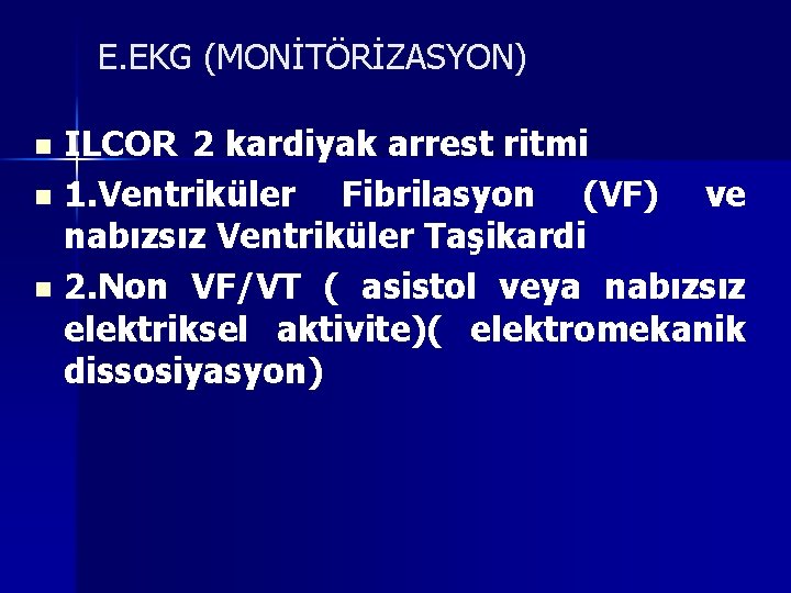 E. EKG (MONİTÖRİZASYON) ILCOR 2 kardiyak arrest ritmi n 1. Ventriküler Fibrilasyon (VF) ve