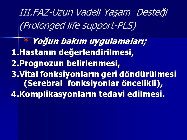 III. FAZ-Uzun Vadeli Yaşam Desteği (Prolonged life support-PLS) * Yoğun bakım uygulamaları; 1. Hastanın