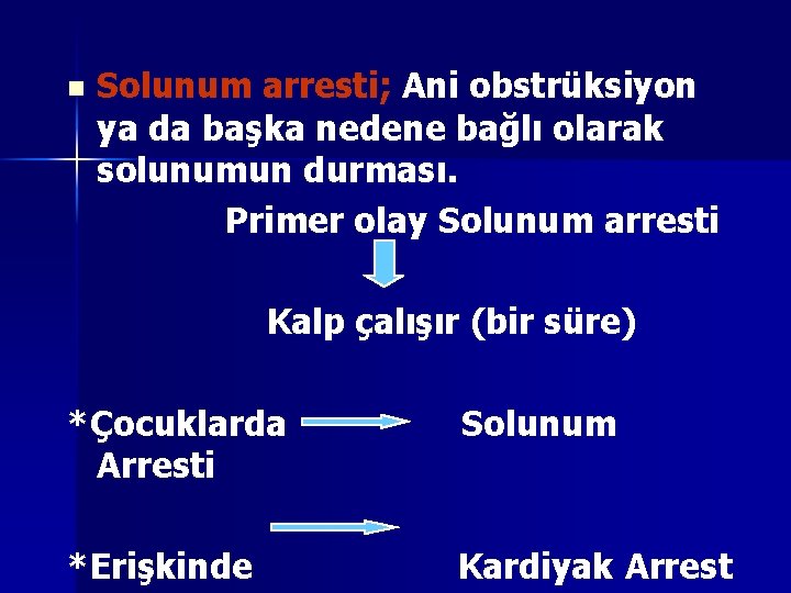 n Solunum arresti; Ani obstrüksiyon ya da başka nedene bağlı olarak solunumun durması. Primer