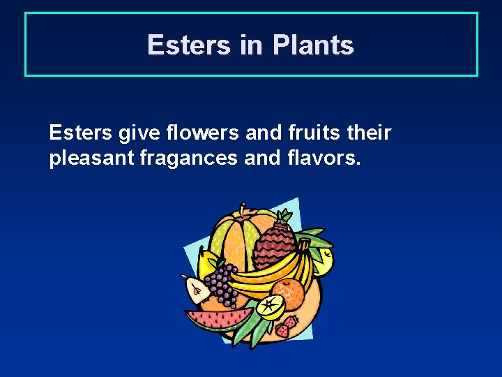 Esters in Plants Esters give flowers and fruits their pleasant fragances and flavors. 