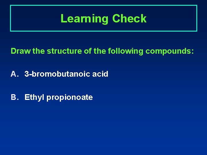 Learning Check Draw the structure of the following compounds: A. 3 -bromobutanoic acid B.