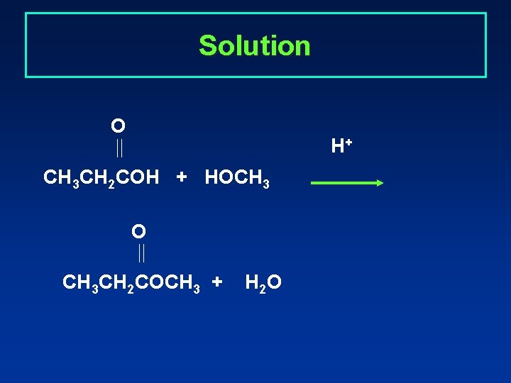 Solution O H+ CH 3 CH 2 COH + HOCH 3 O CH 3
