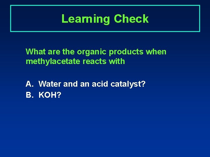 Learning Check What are the organic products when methylacetate reacts with A. Water and