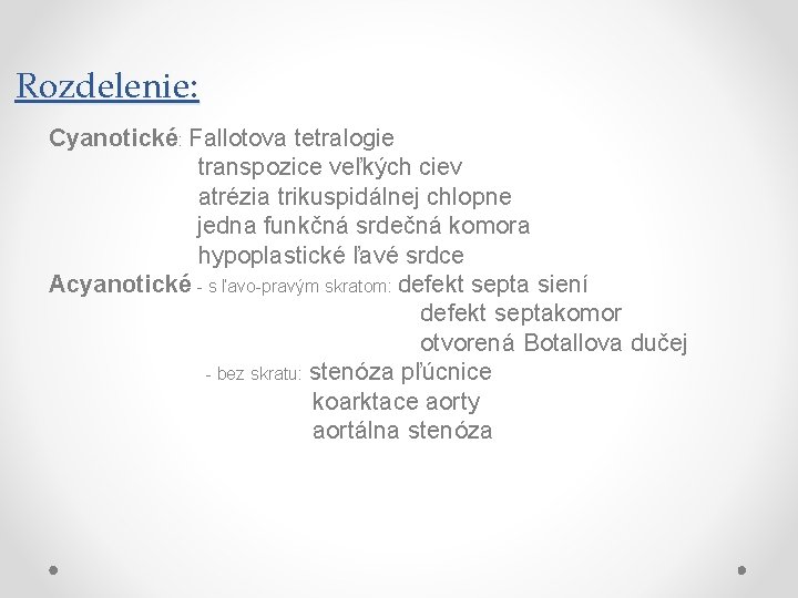 Rozdelenie: Cyanotické: Fallotova tetralogie transpozice veľkých ciev atrézia trikuspidálnej chlopne jedna funkčná srdečná komora