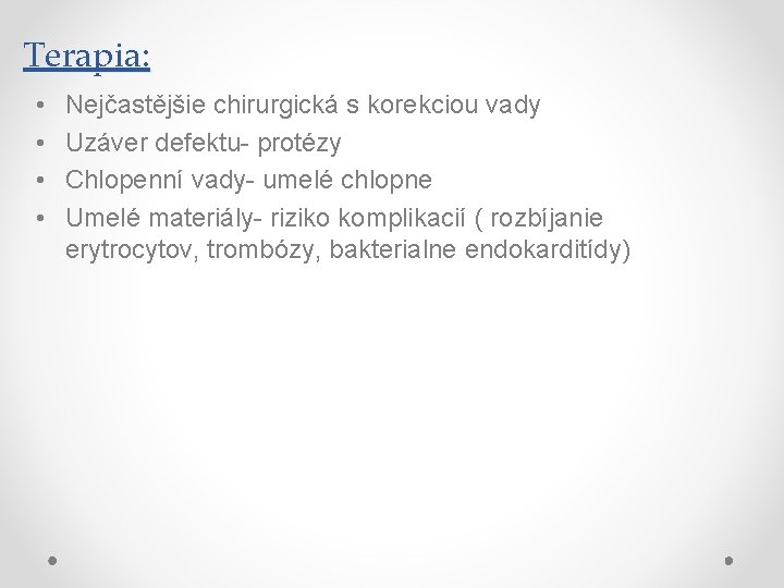 Terapia: • • Nejčastějšie chirurgická s korekciou vady Uzáver defektu- protézy Chlopenní vady- umelé