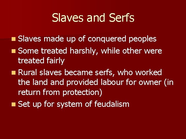 Slaves and Serfs n Slaves made up of conquered peoples n Some treated harshly,