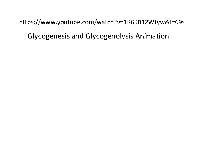 https: //www. youtube. com/watch? v=1 R 6 KB 12 Wtyw&t=69 s Glycogenesis and Glycogenolysis