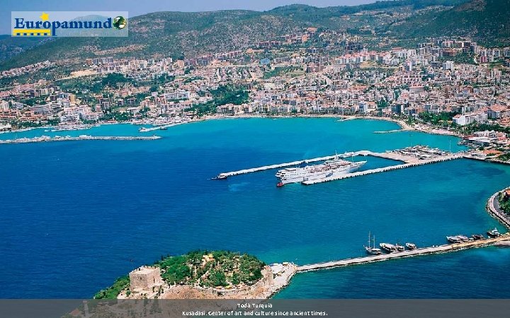 Toda Turquia Kusadasi: Center of art and culture since ancient times. 