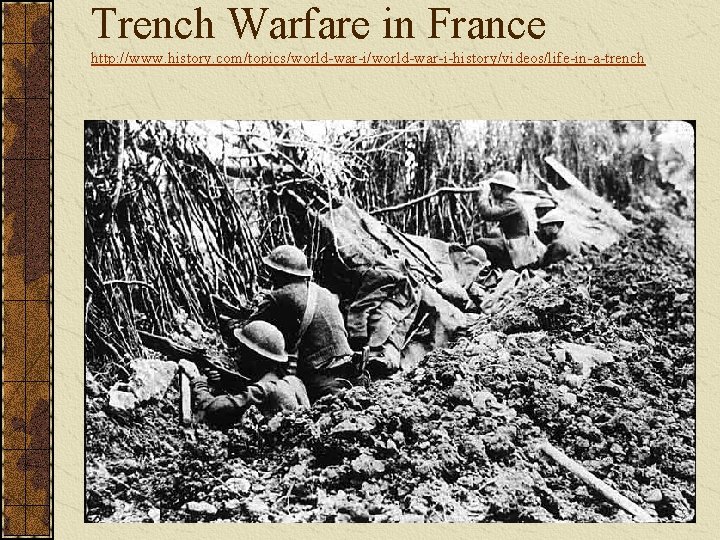 Trench Warfare in France http: //www. history. com/topics/world-war-i-history/videos/life-in-a-trench 