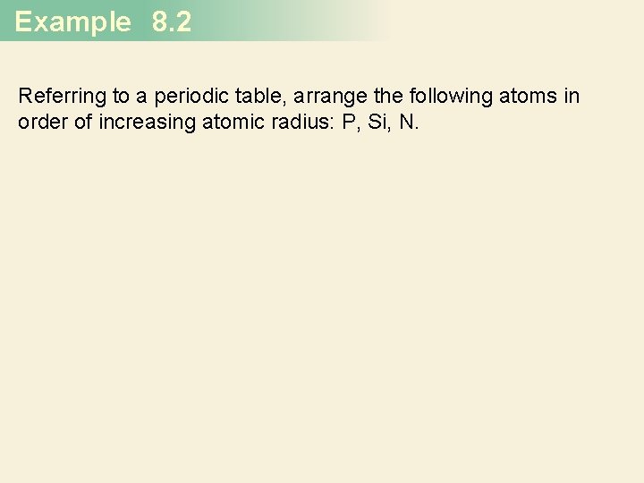 Example 8. 2 Referring to a periodic table, arrange the following atoms in order
