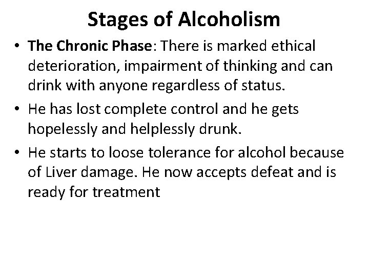 Stages of Alcoholism • The Chronic Phase: There is marked ethical deterioration, impairment of