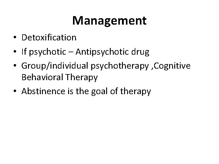 Management • Detoxification • If psychotic – Antipsychotic drug • Group/individual psychotherapy , Cognitive