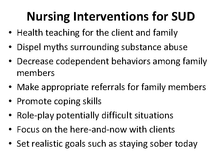 Nursing Interventions for SUD • Health teaching for the client and family • Dispel