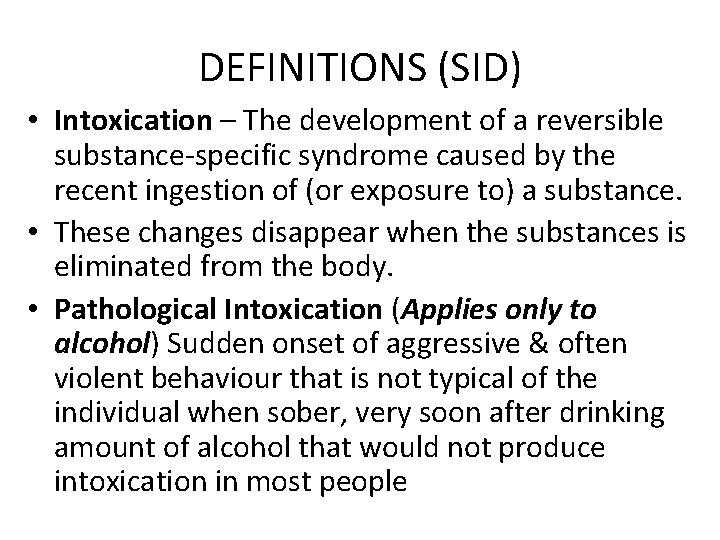 DEFINITIONS (SID) • Intoxication – The development of a reversible substance-specific syndrome caused by