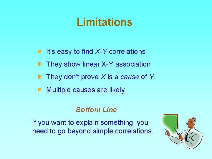 Limitations It's easy to find X-Y correlations They show linear X-Y association They don't