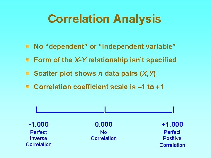 Correlation Analysis No “dependent” or “independent variable” Form of the X-Y relationship isn’t specified