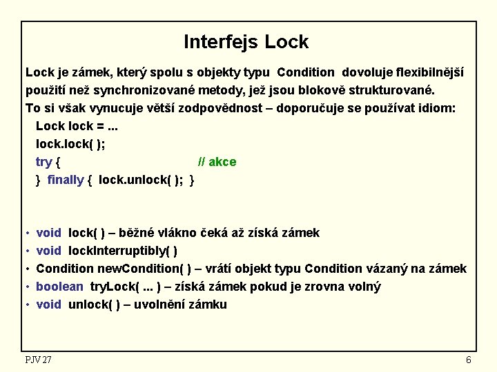Interfejs Lock je zámek, který spolu s objekty typu Condition dovoluje flexibilnější použití než