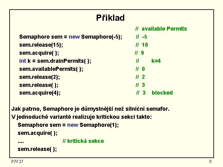Příklad Semaphore sem = new Semaphore(-5); sem. release(15); sem. acquire( ); int k =