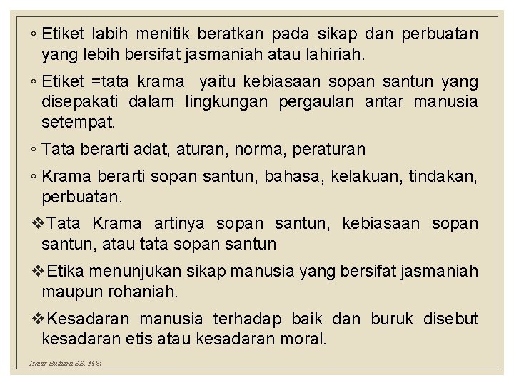 ◦ Etiket labih menitik beratkan pada sikap dan perbuatan yang lebih bersifat jasmaniah atau ◦ Etiket labih menitik beratkan pada sikap dan perbuatan yang lebih bersifat jasmaniah atau