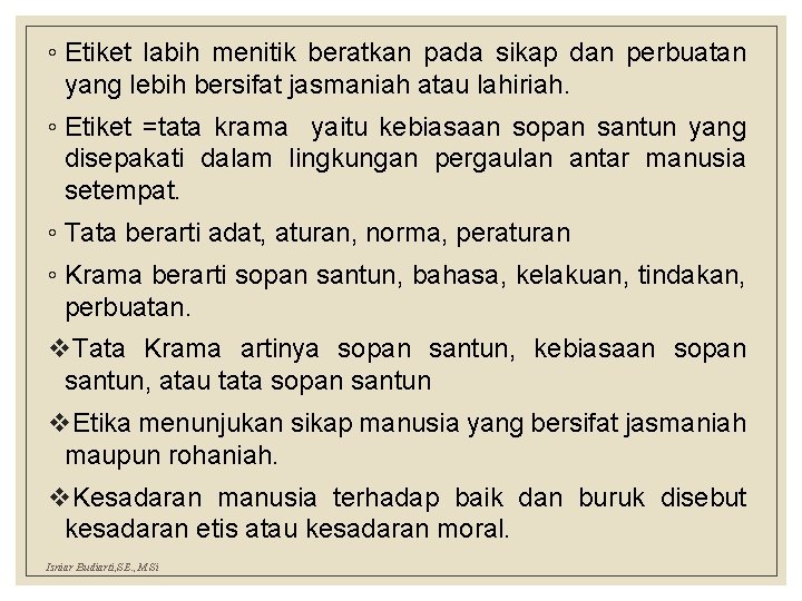 ◦ Etiket labih menitik beratkan pada sikap dan perbuatan yang lebih bersifat jasmaniah atau