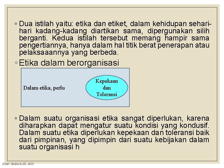 ◦ Dua istilah yaitu: etika dan etiket, dalam kehidupan sehari kadang-kadang diartikan sama, dipergunakan