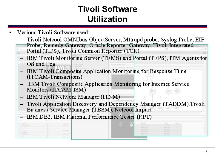Tivoli Software Utilization • Various Tivoli Software used: – Tivoli Netcool OMNIbus Object. Server,