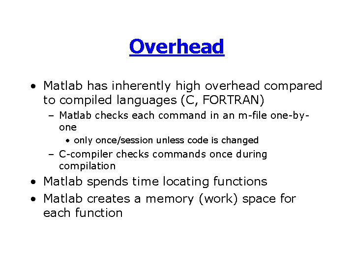Overhead • Matlab has inherently high overhead compared to compiled languages (C, FORTRAN) –