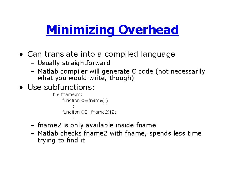 Minimizing Overhead • Can translate into a compiled language – Usually straightforward – Matlab