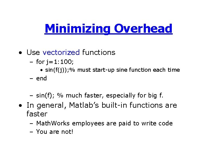 Minimizing Overhead • Use vectorized functions – for j=1: 100; • sin(f(j)); % must