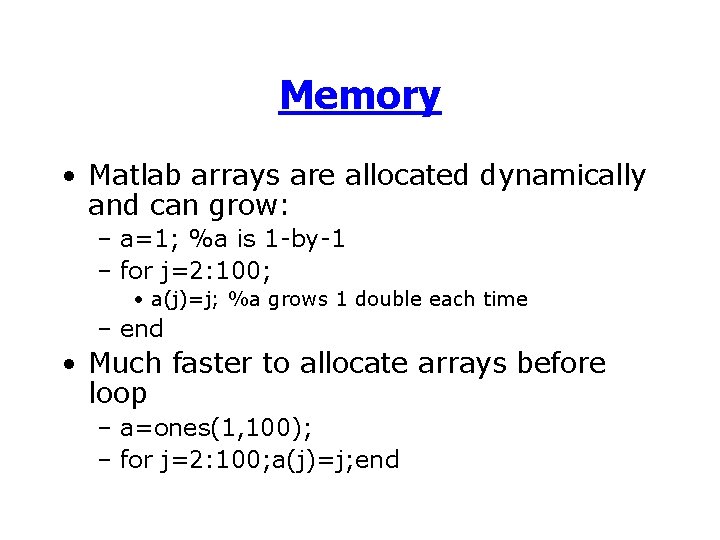 Memory • Matlab arrays are allocated dynamically and can grow: – a=1; %a is