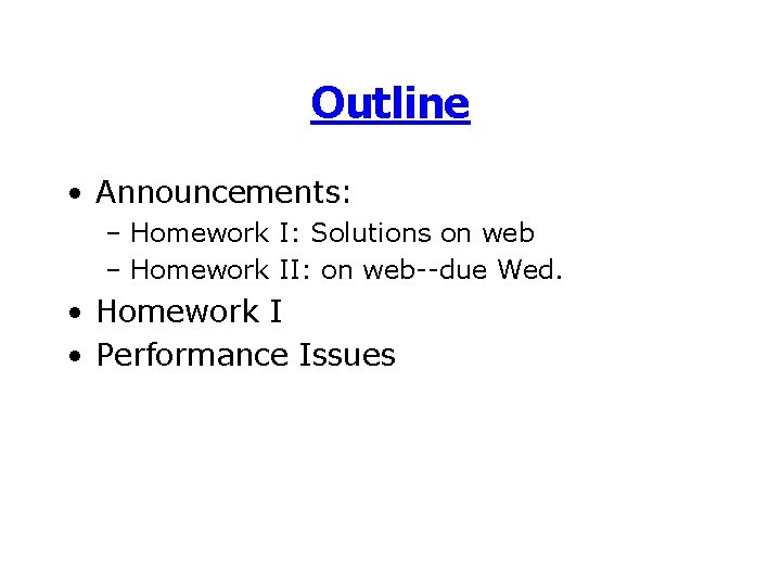 Outline • Announcements: – Homework I: Solutions on web – Homework II: on web--due
