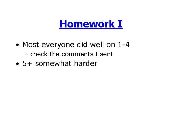 Homework I • Most everyone did well on 1 -4 – check the comments