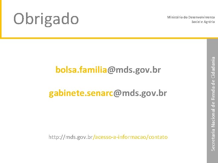 bolsa. familia@mds. gov. br gabinete. senarc@mds. gov. br http: //mds. gov. br/acesso-a-informacao/contato Secretaria Nacional